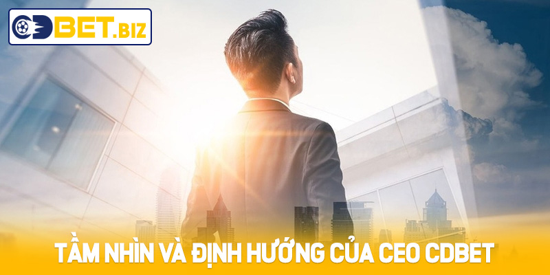 Tầm nhìn và định hướng tương lai CEO Cdbet