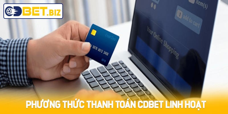 Phương thức thanh toán Cdbet linh hoạt