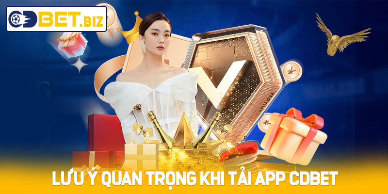 Lưu ý quan trọng khi tải App Cdbet