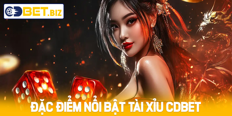 Đặc điểm nổi bật Tài Xỉu Cdbet